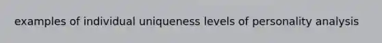 examples of individual uniqueness levels of personality analysis