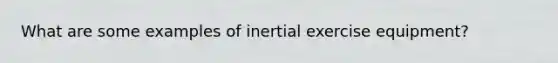 What are some examples of inertial exercise equipment?