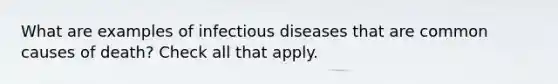 What are examples of infectious diseases that are common causes of death? Check all that apply.