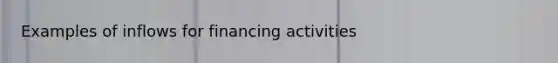 Examples of inflows for financing activities