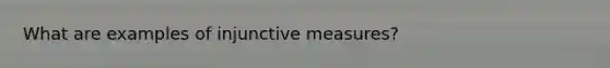 What are examples of injunctive measures?