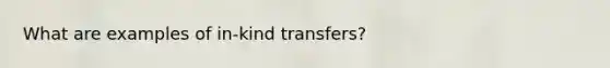 What are examples of in-kind transfers?