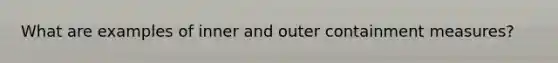 What are examples of inner and outer containment measures?
