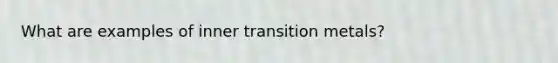 What are examples of inner transition metals?