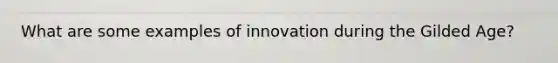 What are some examples of innovation during the Gilded Age?