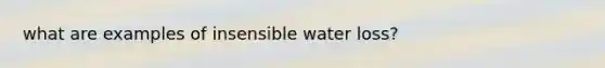 what are examples of insensible water loss?