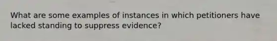 What are some examples of instances in which petitioners have lacked standing to suppress evidence?