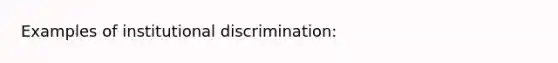 Examples of institutional discrimination: