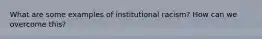 What are some examples of institutional racism? How can we overcome this?