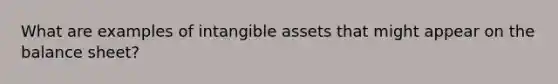 What are examples of intangible assets that might appear on the balance sheet?