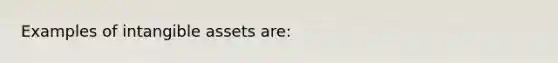 Examples of intangible assets are: