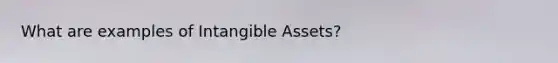 What are examples of <a href='https://www.questionai.com/knowledge/kfaeAOzavC-intangible-assets' class='anchor-knowledge'>intangible assets</a>?