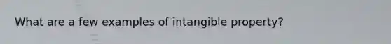 What are a few examples of intangible property?
