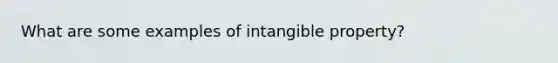 What are some examples of intangible property?