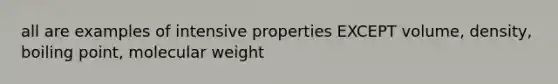 all are examples of intensive properties EXCEPT volume, density, boiling point, molecular weight