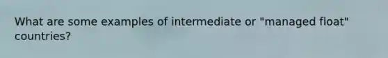 What are some examples of intermediate or "managed float" countries?