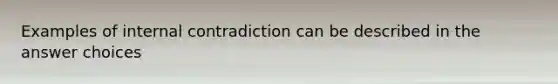 Examples of internal contradiction can be described in the answer choices