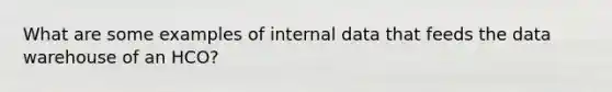 What are some examples of internal data that feeds the data warehouse of an HCO?