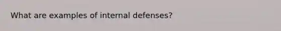 What are examples of internal defenses?