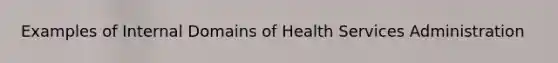 Examples of Internal Domains of Health Services Administration