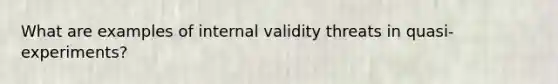 What are examples of internal validity threats in quasi-experiments?