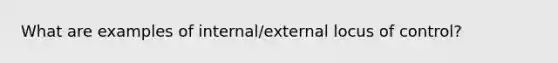 What are examples of internal/external locus of control?