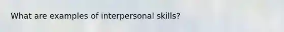 What are examples of interpersonal skills?