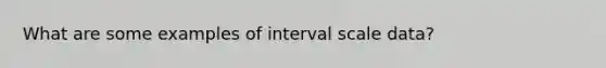 What are some examples of interval scale data?