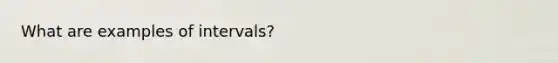 What are examples of intervals?