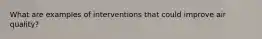 What are examples of interventions that could improve air quality?