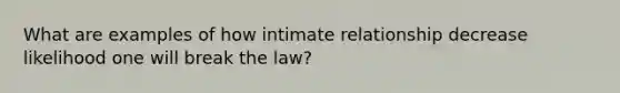 What are examples of how intimate relationship decrease likelihood one will break the law?