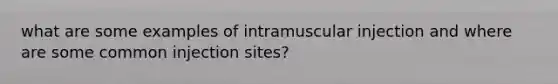 what are some examples of intramuscular injection and where are some common injection sites?