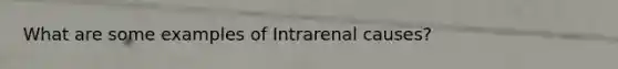 What are some examples of Intrarenal causes?