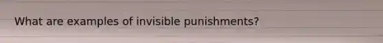 What are examples of invisible punishments?