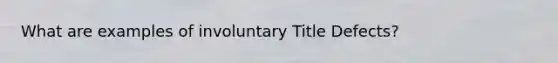 What are examples of involuntary Title Defects?