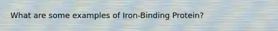 What are some examples of Iron-Binding Protein?