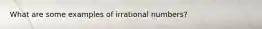 What are some examples of irrational numbers?