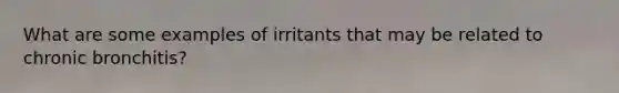 What are some examples of irritants that may be related to chronic bronchitis?