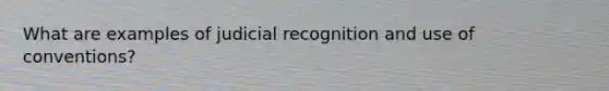 What are examples of judicial recognition and use of conventions?