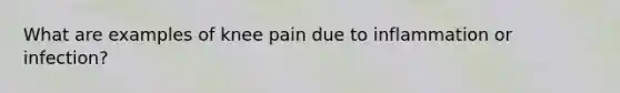 What are examples of knee pain due to inflammation or infection?