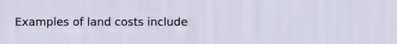 Examples of land costs include