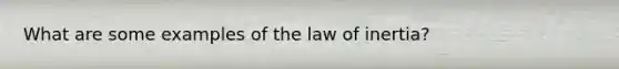 What are some examples of the law of inertia?