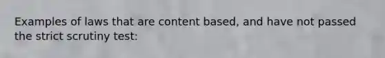 Examples of laws that are content based, and have not passed the strict scrutiny test: