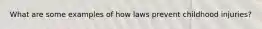 What are some examples of how laws prevent childhood injuries?