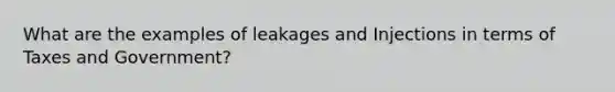 What are the examples of leakages and Injections in terms of Taxes and Government?