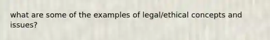 what are some of the examples of legal/ethical concepts and issues?