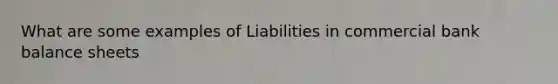 What are some examples of Liabilities in commercial bank balance sheets