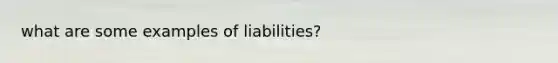 what are some examples of liabilities?