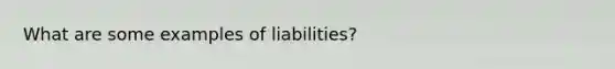 What are some examples of liabilities?