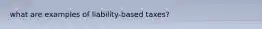 what are examples of liability-based taxes?